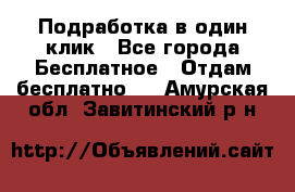 Подработка в один клик - Все города Бесплатное » Отдам бесплатно   . Амурская обл.,Завитинский р-н